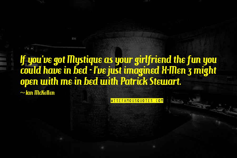 Kuznetsova Girlfriend Quotes By Ian McKellen: If you've got Mystique as your girlfriend the