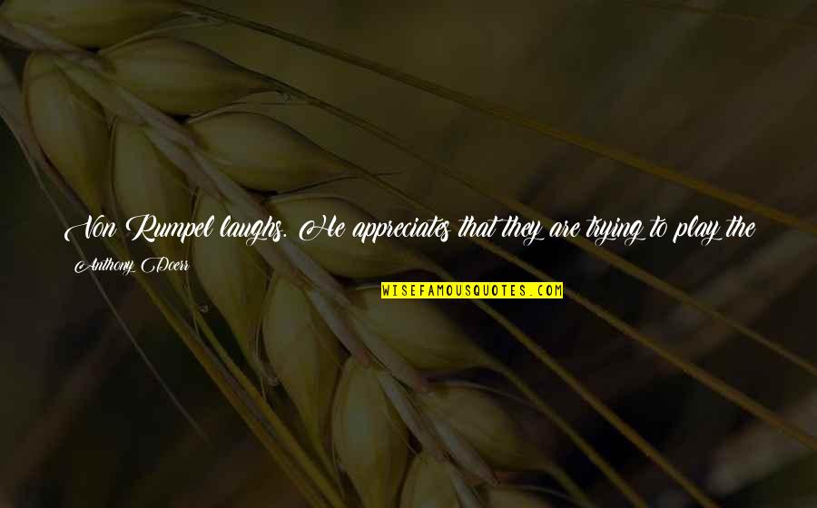 Kv Foundation Day Quotes By Anthony Doerr: Von Rumpel laughs. He appreciates that they are