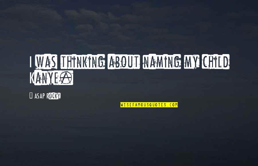 Kv Foundation Day Quotes By ASAP Rocky: I was thinking about naming my child Kanye.