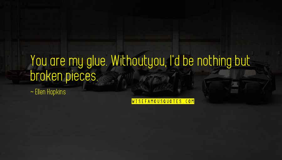 Kv Rov Hri Te Quotes By Ellen Hopkins: You are my glue. Withoutyou, I'd be nothing