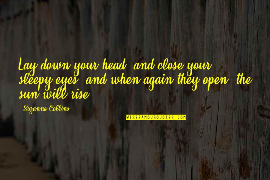 Kvaila Beproti Ka Quotes By Suzanne Collins: Lay down your head, and close your sleepy Kvaila Beproti Ka Quotes By Suzanne Collins: Lay down your head, and close your sleepy