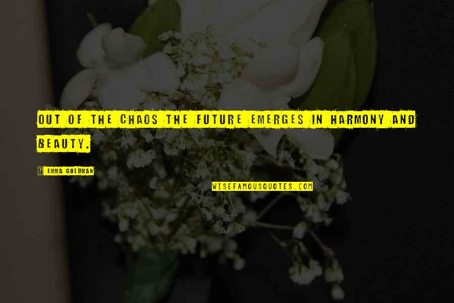 Kvailiai Quotes By Emma Goldman: Out of the chaos the future emerges in Kvailiai Quotes By Emma Goldman: Out of the chaos the future emerges in