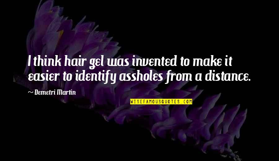 Kvakic G L Quotes By Demetri Martin: I think hair gel was invented to make