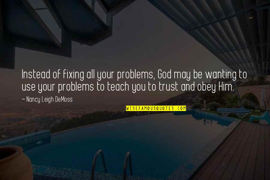 Kvakic G L Quotes By Nancy Leigh DeMoss: Instead of fixing all your problems, God may