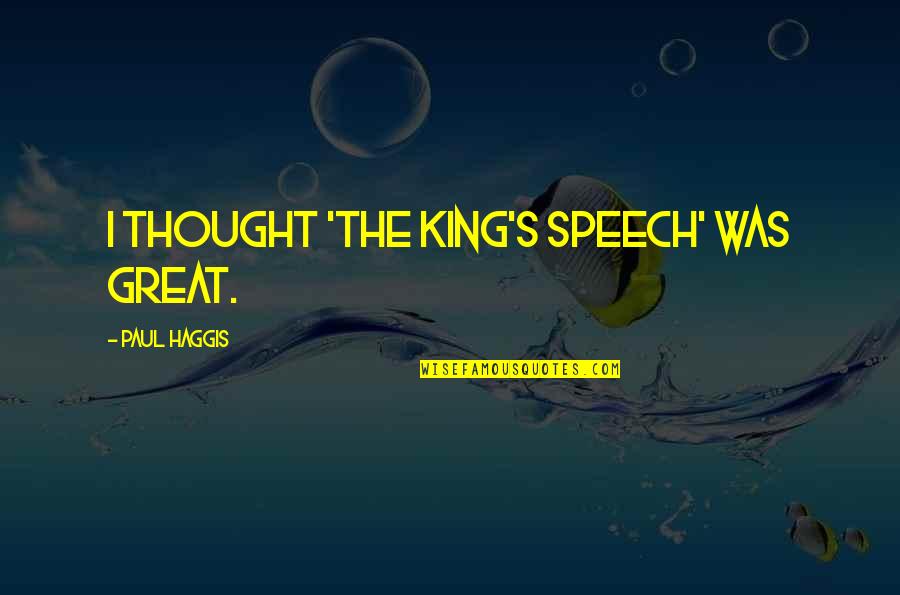 Kvakic G L Quotes By Paul Haggis: I thought 'The King's Speech' was great.
