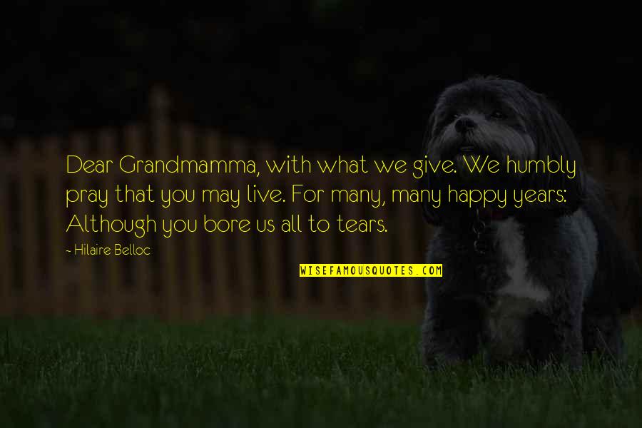 Kvale Brinkman Quotes By Hilaire Belloc: Dear Grandmamma, with what we give. We humbly
