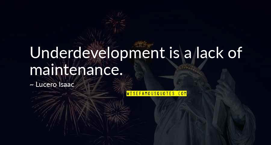 Kvalheim Nytt Quotes By Lucero Isaac: Underdevelopment is a lack of maintenance.