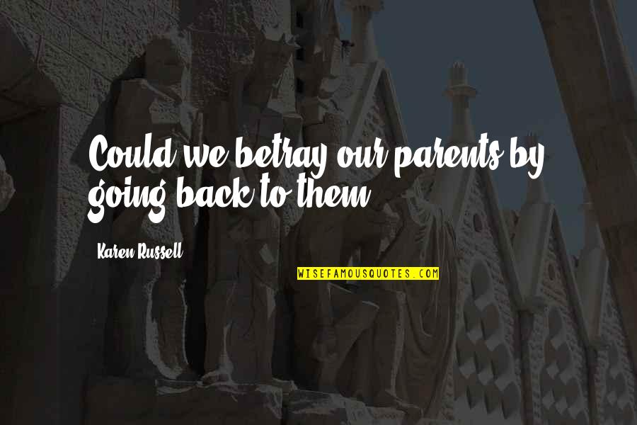 Kvalheim Village Quotes By Karen Russell: Could we betray our parents by going back