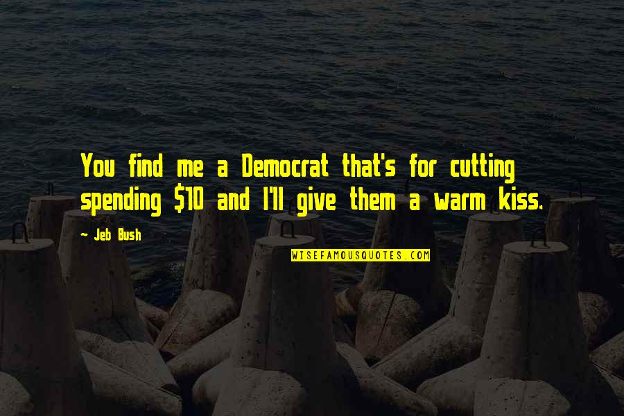 Kvantitativ Quotes By Jeb Bush: You find me a Democrat that's for cutting