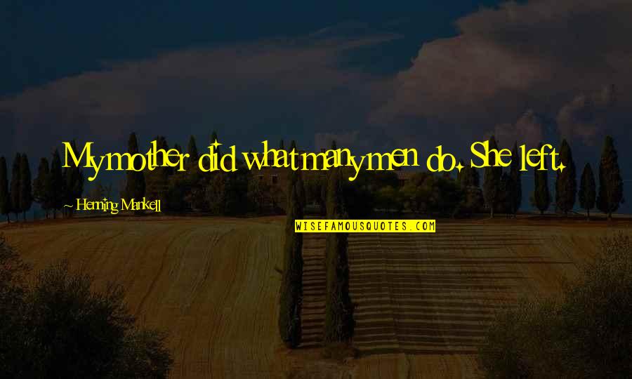 Kvarme Quotes By Henning Mankell: My mother did what many men do. She Kvarme Quotes By Henning Mankell: My mother did what many men do. She