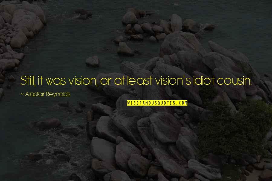Kvasir Quotes By Alastair Reynolds: Still, it was vision, or at least vision's Kvasir Quotes By Alastair Reynolds: Still, it was vision, or at least vision's