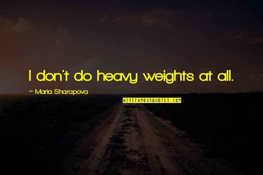 Kvassay Suli Quotes By Maria Sharapova: I don't do heavy weights at all. Kvassay Suli Quotes By Maria Sharapova: I don't do heavy weights at all.