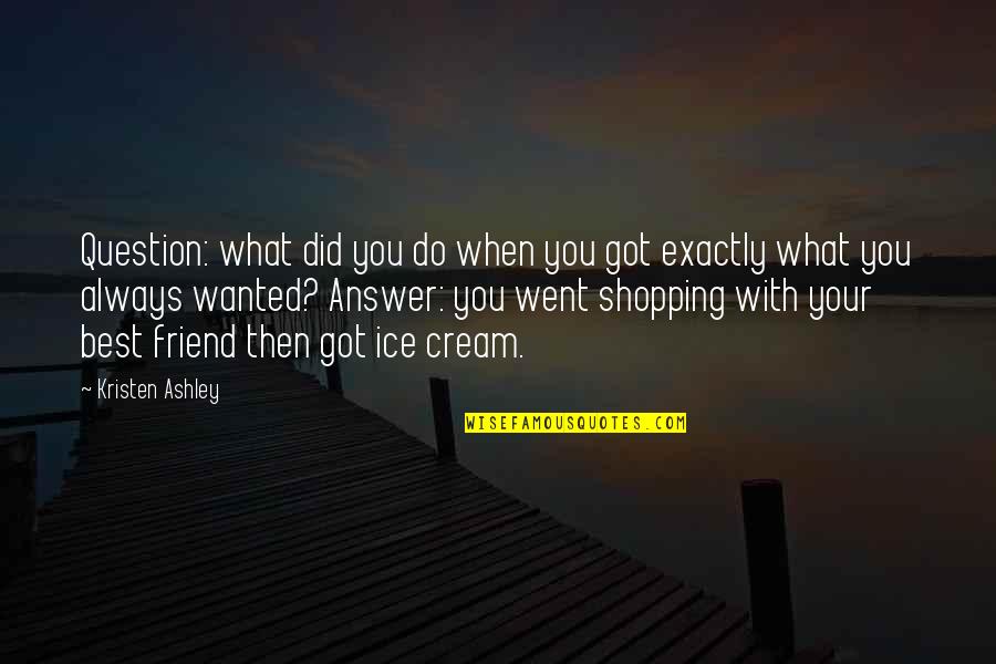 Kvasu Quotes By Kristen Ashley: Question: what did you do when you got