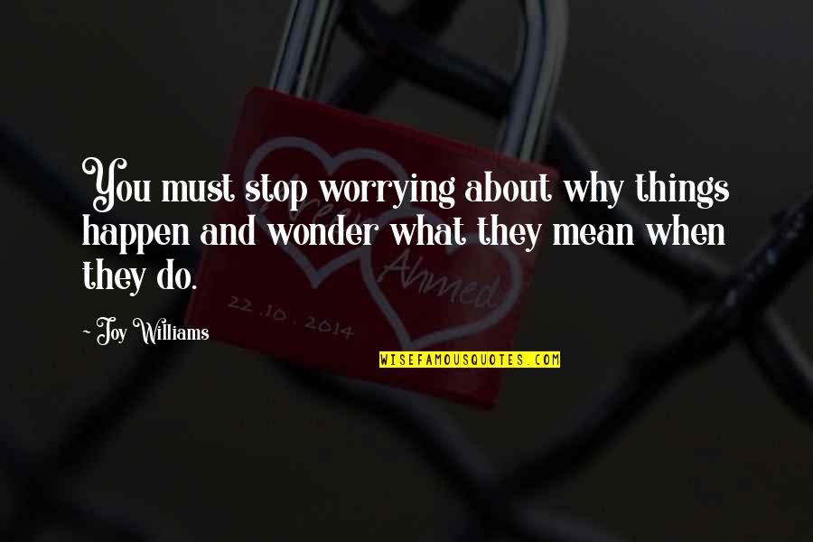Kvazimodo Quotes By Joy Williams: You must stop worrying about why things happen