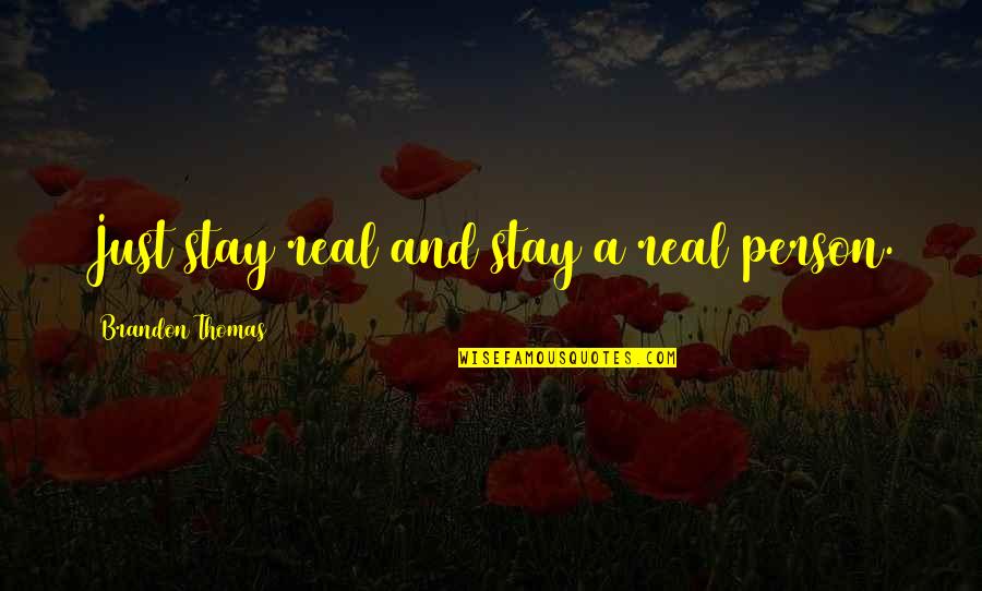 Kveldstillegg Quotes By Brandon Thomas: Just stay real and stay a real person. Kveldstillegg Quotes By Brandon Thomas: Just stay real and stay a real person.