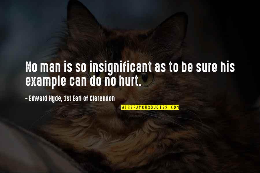 Kveldstillegg Quotes By Edward Hyde, 1st Earl Of Clarendon: No man is so insignificant as to be Kveldstillegg Quotes By Edward Hyde, 1st Earl Of Clarendon: No man is so insignificant as to be