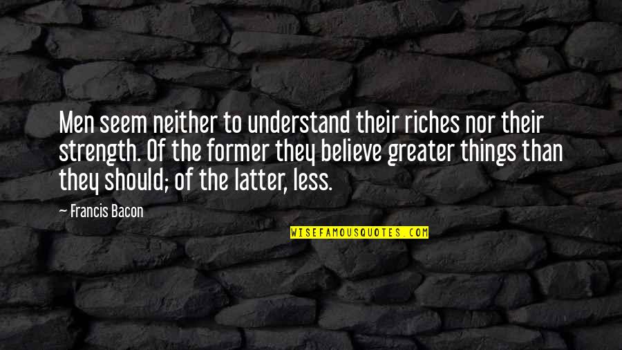 Kveletro Quotes By Francis Bacon: Men seem neither to understand their riches nor
