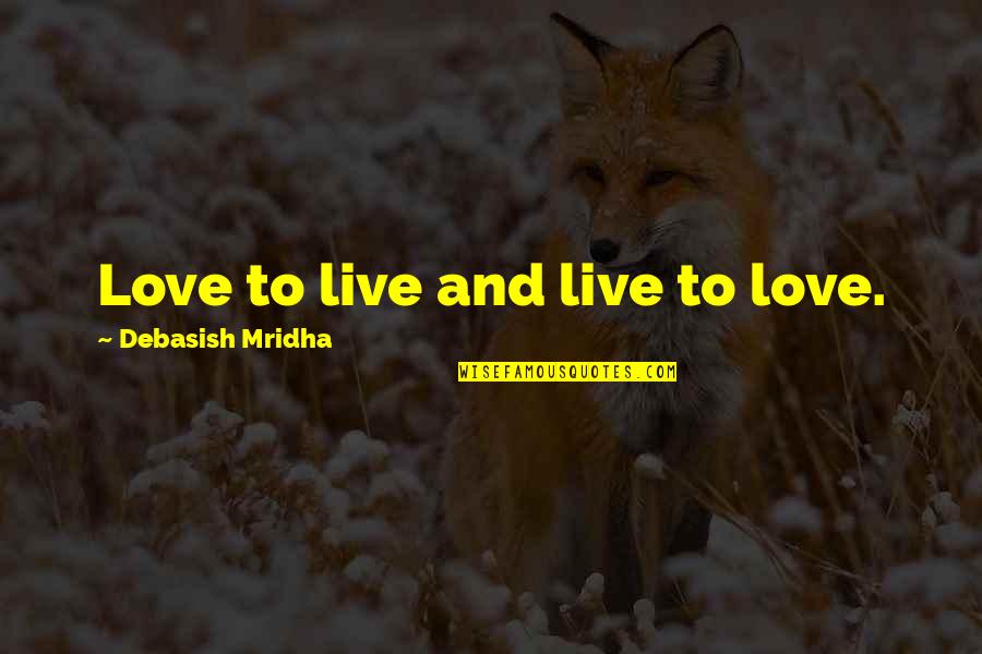 Kveller Quotes By Debasish Mridha: Love to live and live to love. Kveller Quotes By Debasish Mridha: Love to live and live to love.