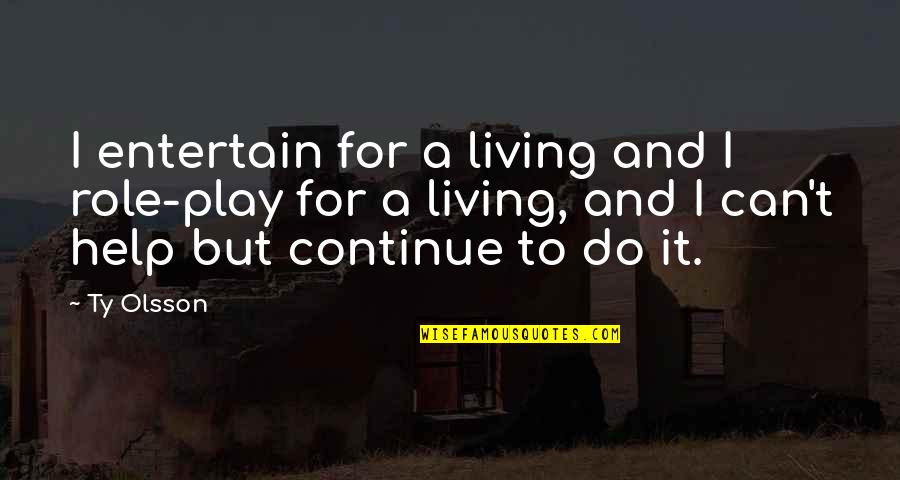 Kveller Quotes By Ty Olsson: I entertain for a living and I role-play Kveller Quotes By Ty Olsson: I entertain for a living and I role-play