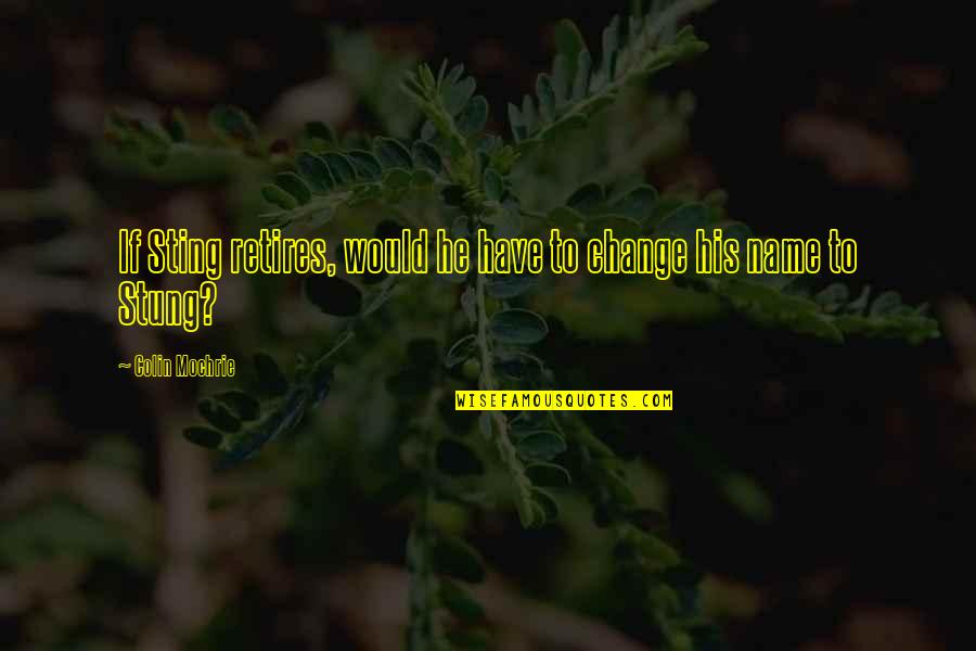 Kvelling Def Quotes By Colin Mochrie: If Sting retires, would he have to change Kvelling Def Quotes By Colin Mochrie: If Sting retires, would he have to change