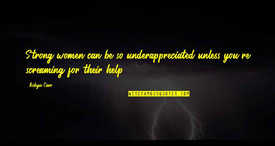 Kvelling Def Quotes By Robyn Carr: Strong women can be so underappreciated unless you're