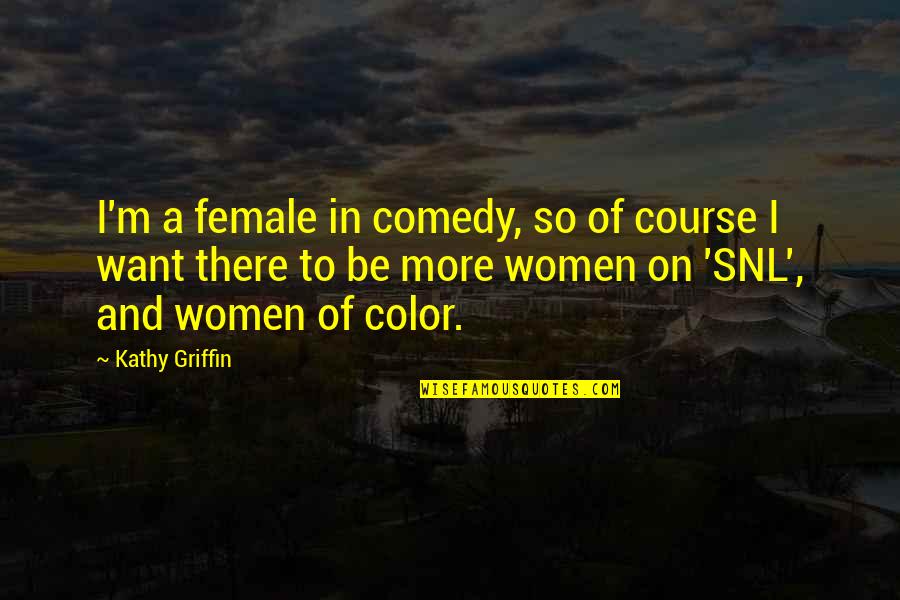 Kverna Quotes By Kathy Griffin: I'm a female in comedy, so of course
