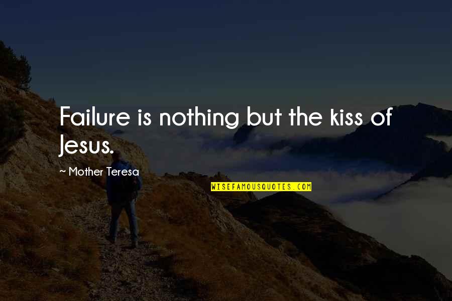 Kverna Quotes By Mother Teresa: Failure is nothing but the kiss of Jesus.