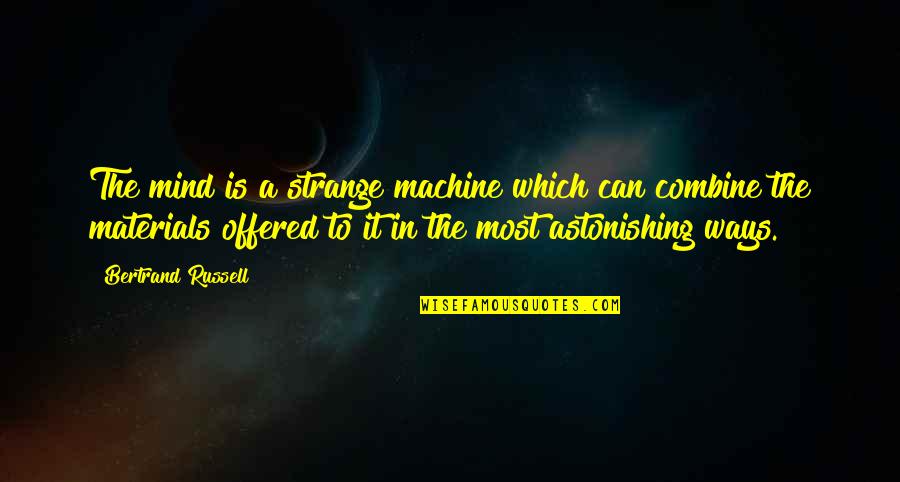 Kverneland Quotes By Bertrand Russell: The mind is a strange machine which can