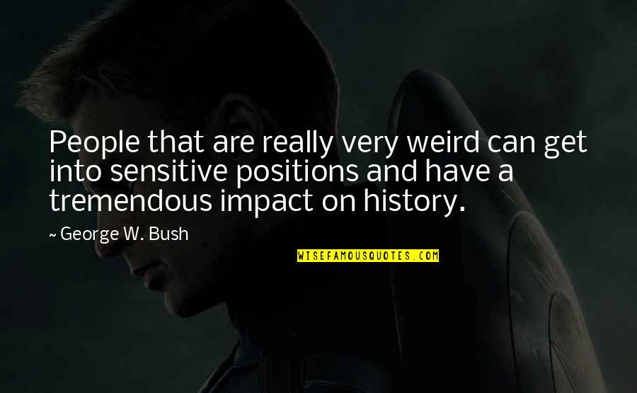 Kvetch Synonym Quotes By George W. Bush: People that are really very weird can get Kvetch Synonym Quotes By George W. Bush: People that are really very weird can get