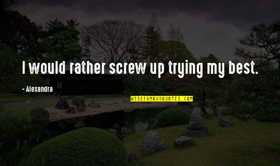 Kvetched Quotes By Alexandra: I would rather screw up trying my best.