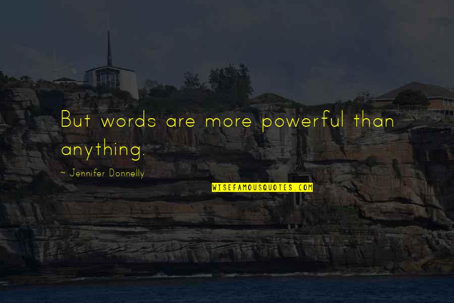 Kvetcher Quotes By Jennifer Donnelly: But words are more powerful than anything.