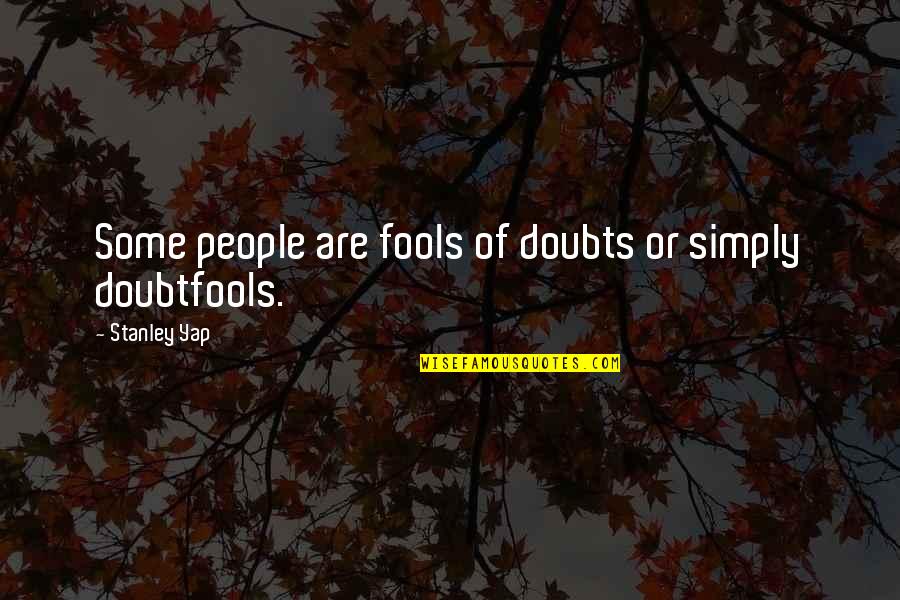 Kvetcher Quotes By Stanley Yap: Some people are fools of doubts or simply