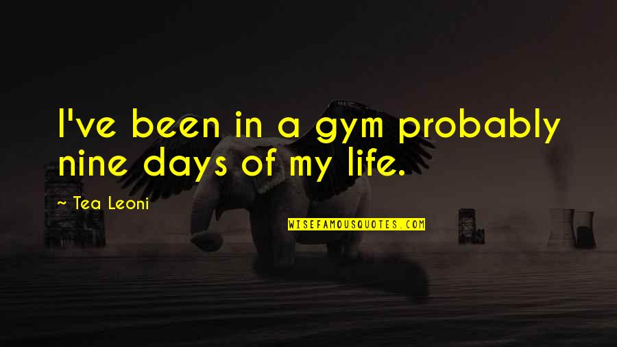 Kvetcher Quotes By Tea Leoni: I've been in a gym probably nine days