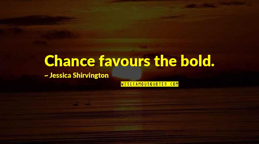 Kvetches Nyt Quotes By Jessica Shirvington: Chance favours the bold.