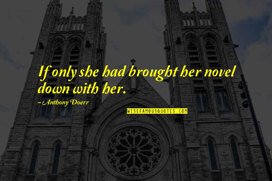 Kvetching 7 Quotes By Anthony Doerr: If only she had brought her novel down Kvetching 7 Quotes By Anthony Doerr: If only she had brought her novel down