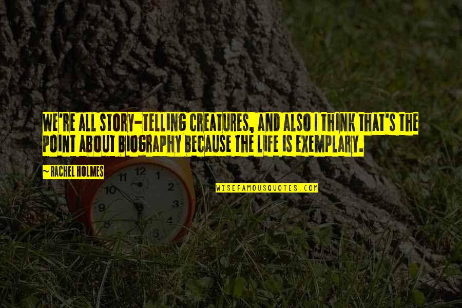 Kvetching 7 Quotes By Rachel Holmes: We're all story-telling creatures, and also I think Kvetching 7 Quotes By Rachel Holmes: We're all story-telling creatures, and also I think