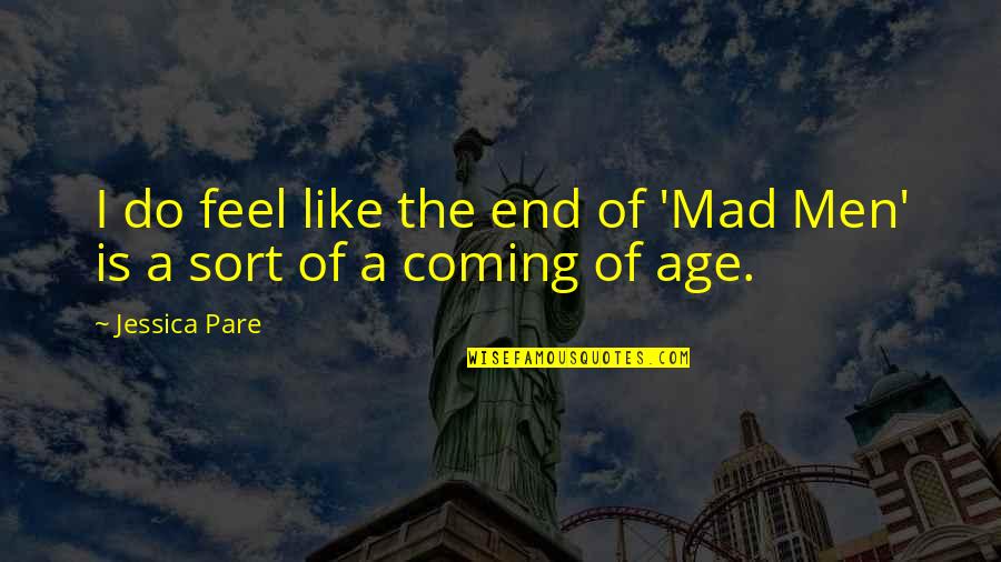 Kvetching Cries Quotes By Jessica Pare: I do feel like the end of 'Mad