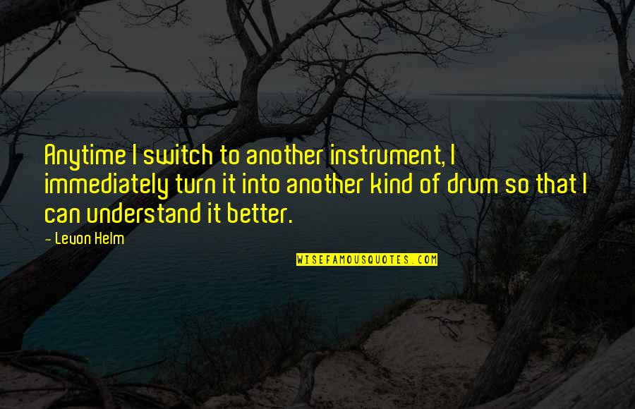 Kvetching Sounds Quotes By Levon Helm: Anytime I switch to another instrument, I immediately