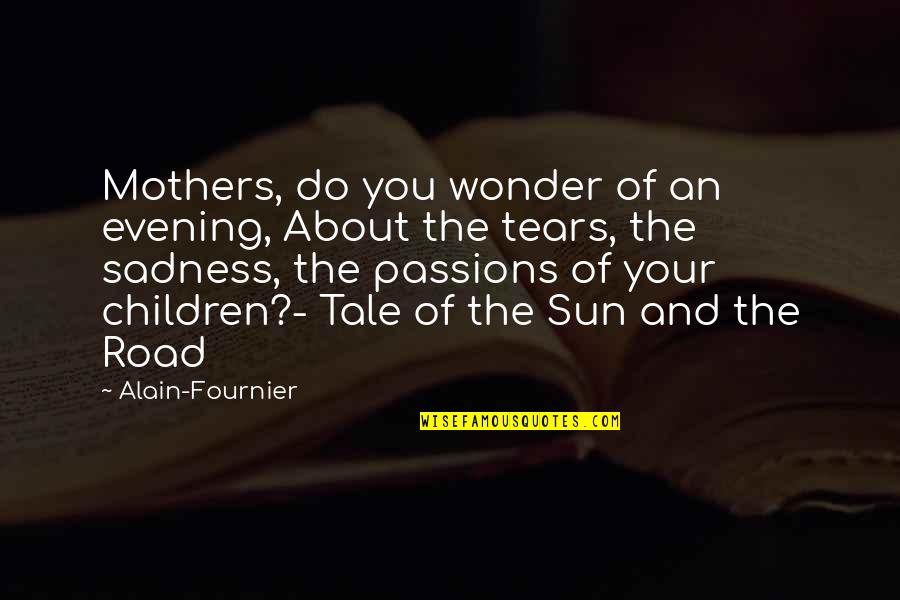 Kvetenstv Er Ku Quotes By Alain-Fournier: Mothers, do you wonder of an evening, About Kvetenstv Er Ku Quotes By Alain-Fournier: Mothers, do you wonder of an evening, About