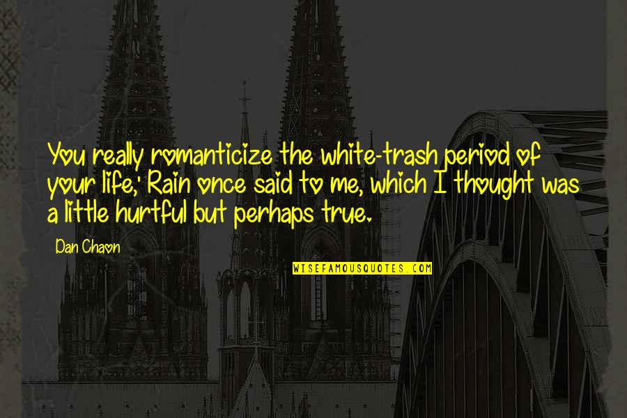 Kvetenstv Er Ku Quotes By Dan Chaon: You really romanticize the white-trash period of your Kvetenstv Er Ku Quotes By Dan Chaon: You really romanticize the white-trash period of your