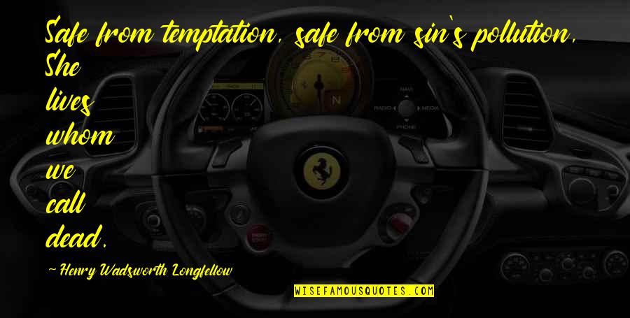 Kvetinov Quotes By Henry Wadsworth Longfellow: Safe from temptation, safe from sin's pollution, She