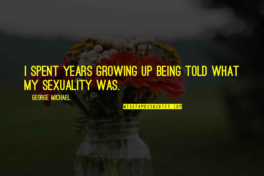 Kvetoslav B Rtek Quotes By George Michael: I spent years growing up being told what Kvetoslav B Rtek Quotes By George Michael: I spent years growing up being told what
