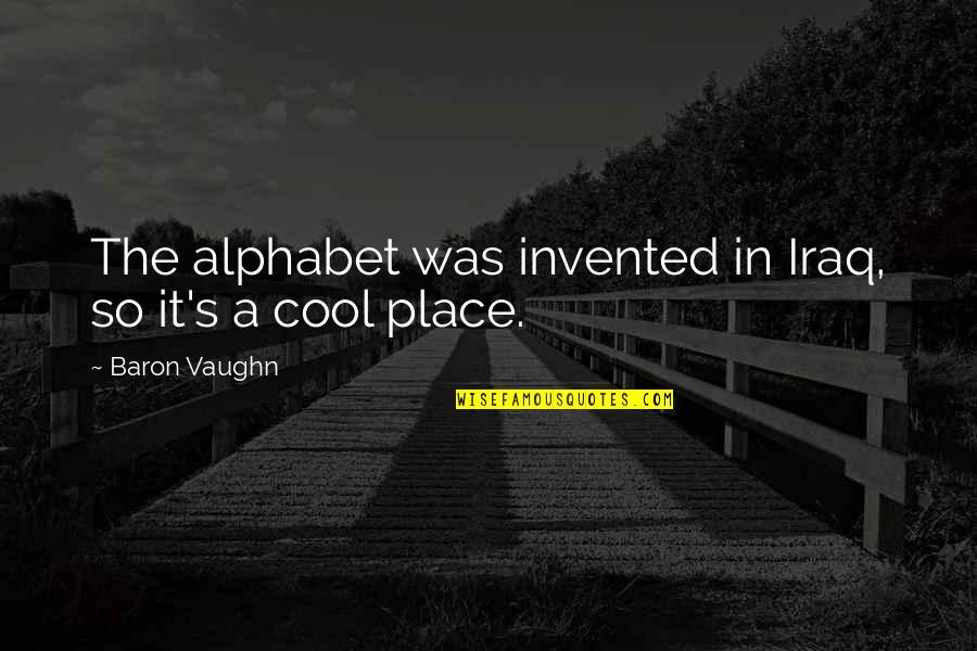 Kvetoslav Chvat K Quotes By Baron Vaughn: The alphabet was invented in Iraq, so it's Kvetoslav Chvat K Quotes By Baron Vaughn: The alphabet was invented in Iraq, so it's