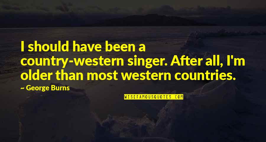 Kvie Art Quotes By George Burns: I should have been a country-western singer. After