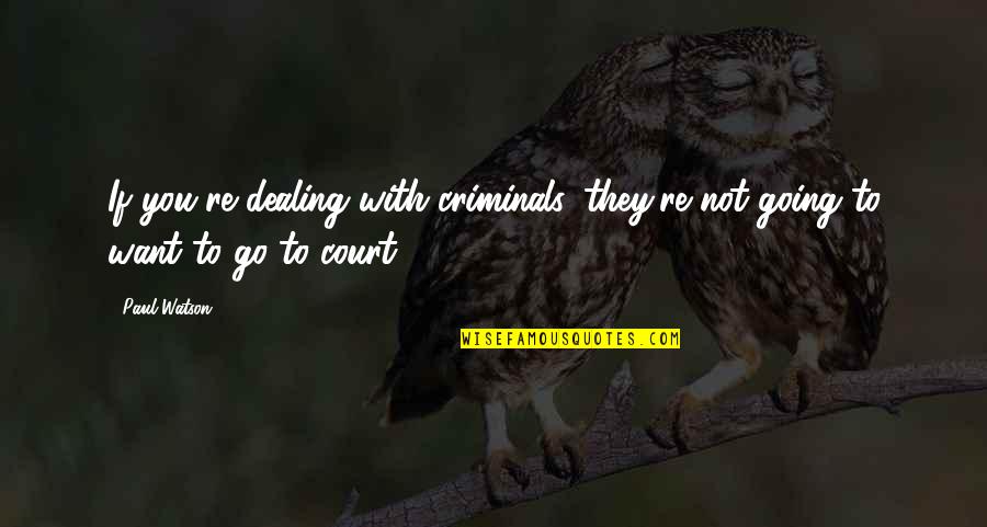 Kvie Art Quotes By Paul Watson: If you're dealing with criminals, they're not going