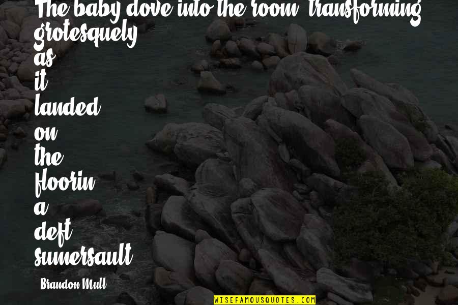 Kvieslys Quotes By Brandon Mull: The baby dove into the room, transforming grotesquely Kvieslys Quotes By Brandon Mull: The baby dove into the room, transforming grotesquely