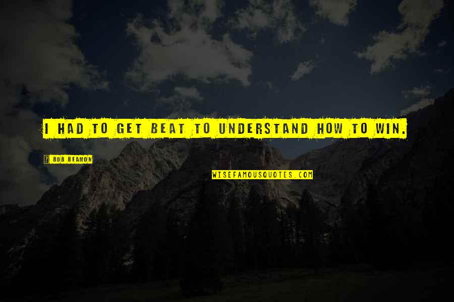 Kvinesdal I Bilder Quotes By Bob Beamon: I had to get beat to understand how Kvinesdal I Bilder Quotes By Bob Beamon: I had to get beat to understand how