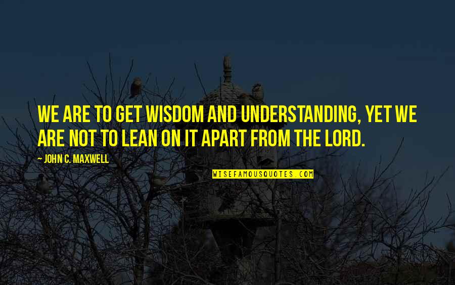 Kvinnen I Mitt Quotes By John C. Maxwell: We are to get wisdom and understanding, yet Kvinnen I Mitt Quotes By John C. Maxwell: We are to get wisdom and understanding, yet