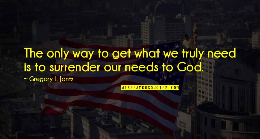 Kvinnor I Bastun Quotes By Gregory L. Jantz: The only way to get what we truly Kvinnor I Bastun Quotes By Gregory L. Jantz: The only way to get what we truly