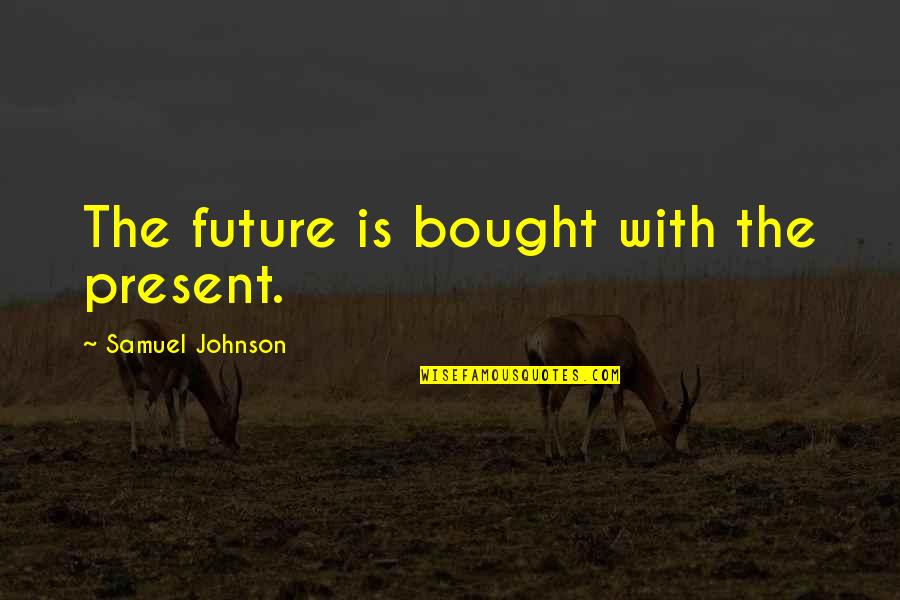Kvinnor Strumpor Quotes By Samuel Johnson: The future is bought with the present. Kvinnor Strumpor Quotes By Samuel Johnson: The future is bought with the present.